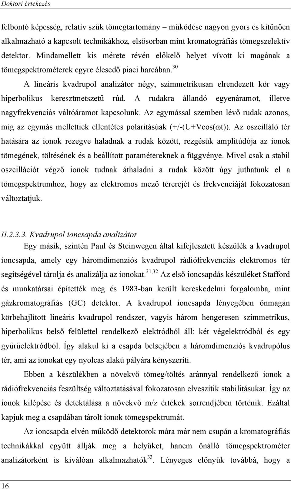 30 A lineáris kvadrupol analizátor négy, szimmetrikusan elrendezett kör vagy hiperbolikus keresztmetszetű rúd. A rudakra állandó egyenáramot, illetve nagyfrekvenciás váltóáramot kapcsolunk.