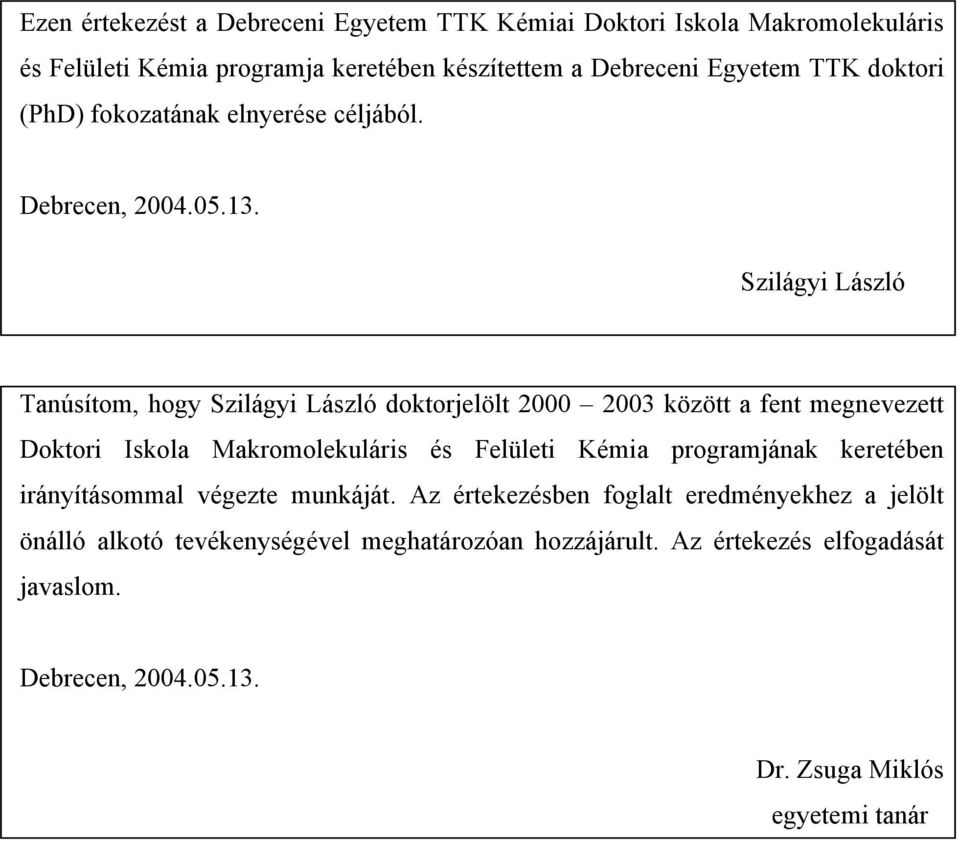 Szilágyi László Tanúsítom, hogy Szilágyi László doktorjelölt 2000 2003 között a fent megnevezett Doktori Iskola Makromolekuláris és Felületi Kémia