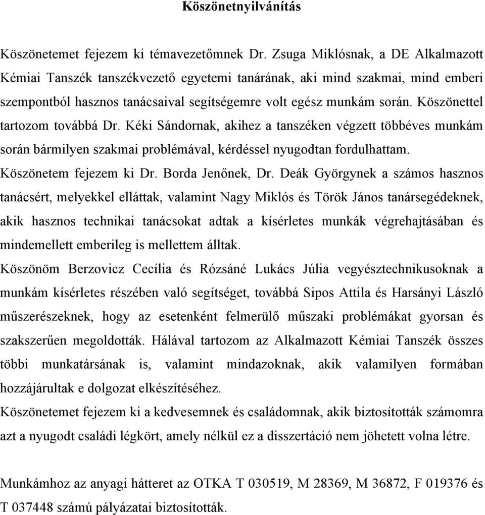 Köszönettel tartozom továbbá Dr. Kéki Sándornak, akihez a tanszéken végzett többéves munkám során bármilyen szakmai problémával, kérdéssel nyugodtan fordulhattam. Köszönetem fejezem ki Dr.