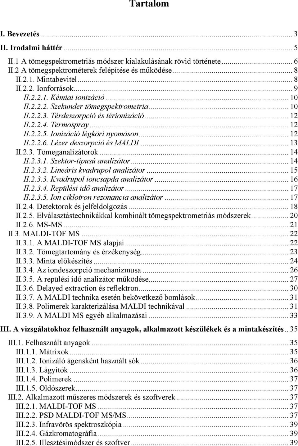 Ionizáció légköri nyomáson... 12 II.2.2.6. Lézer deszorpció és MALDI... 13 II.2.3. Tömeganalizátorok... 14 II.2.3.1. Szektor-típusú analizátor... 14 II.2.3.2. Lineáris kvadrupol analizátor... 15 II.2.3.3. Kvadrupol ioncsapda analizátor.