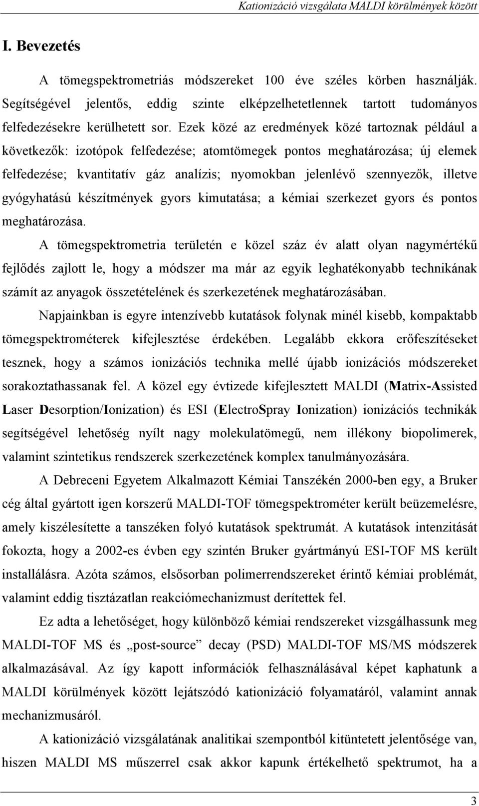 Ezek közé az eredmények közé tartoznak például a következők: izotópok felfedezése; atomtömegek pontos meghatározása; új elemek felfedezése; kvantitatív gáz analízis; nyomokban jelenlévő szennyezők,