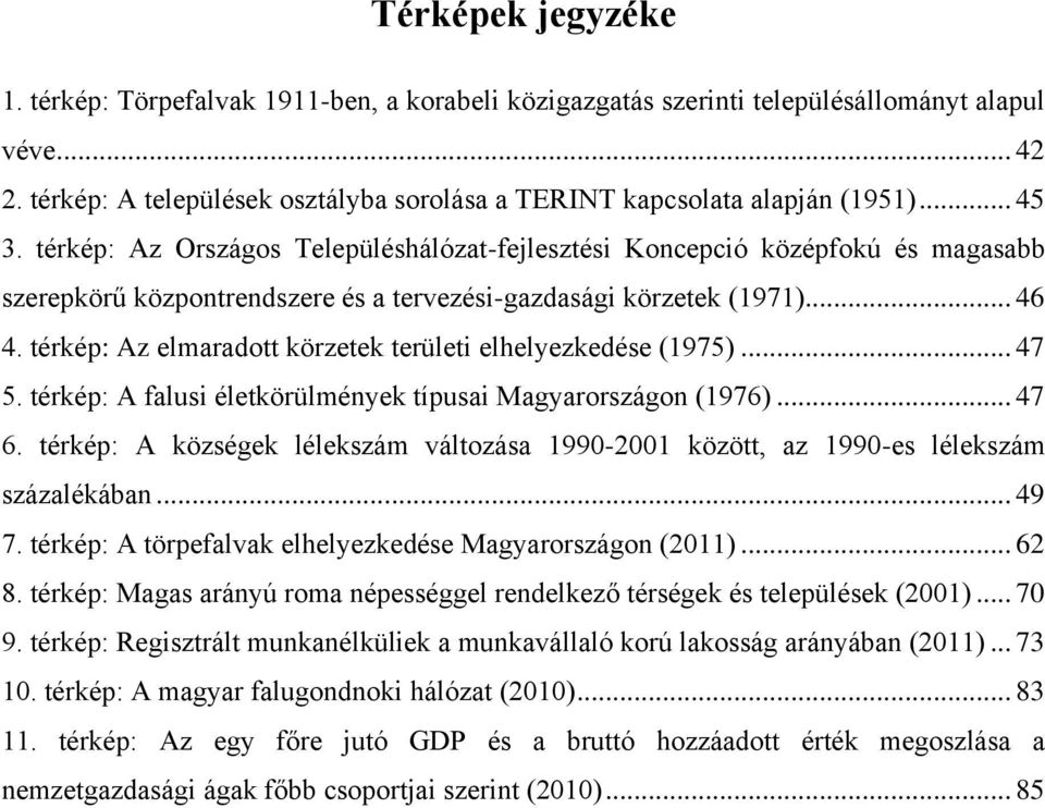 térkép: Az elmaradott körzetek területi elhelyezkedése (1975)... 47 5. térkép: A falusi életkörülmények típusai Magyarországon (1976)... 47 6.