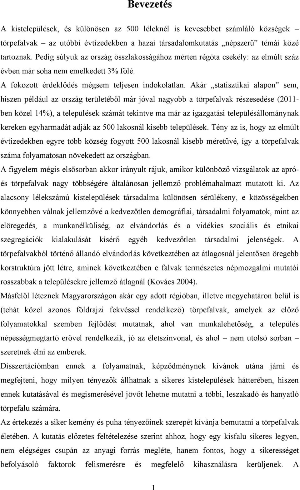 Akár statisztikai alapon sem, hiszen például az ország területéből már jóval nagyobb a törpefalvak részesedése (2011- ben közel 14%), a települések számát tekintve ma már az igazgatási