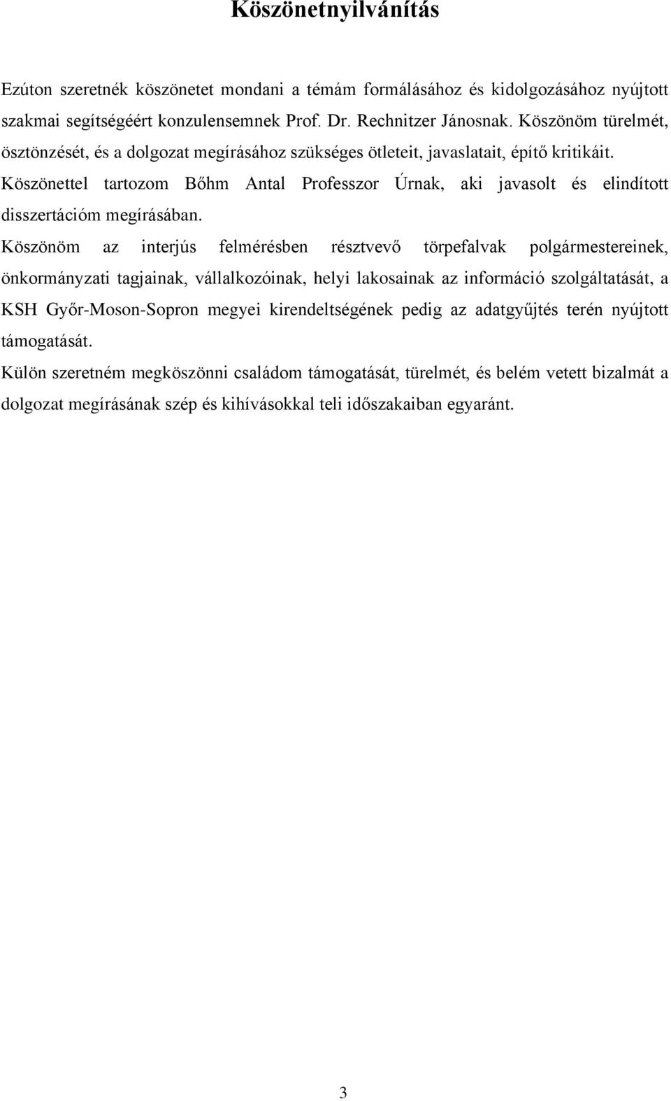 Köszönettel tartozom Bőhm Antal Professzor Úrnak, aki javasolt és elindított disszertációm megírásában.