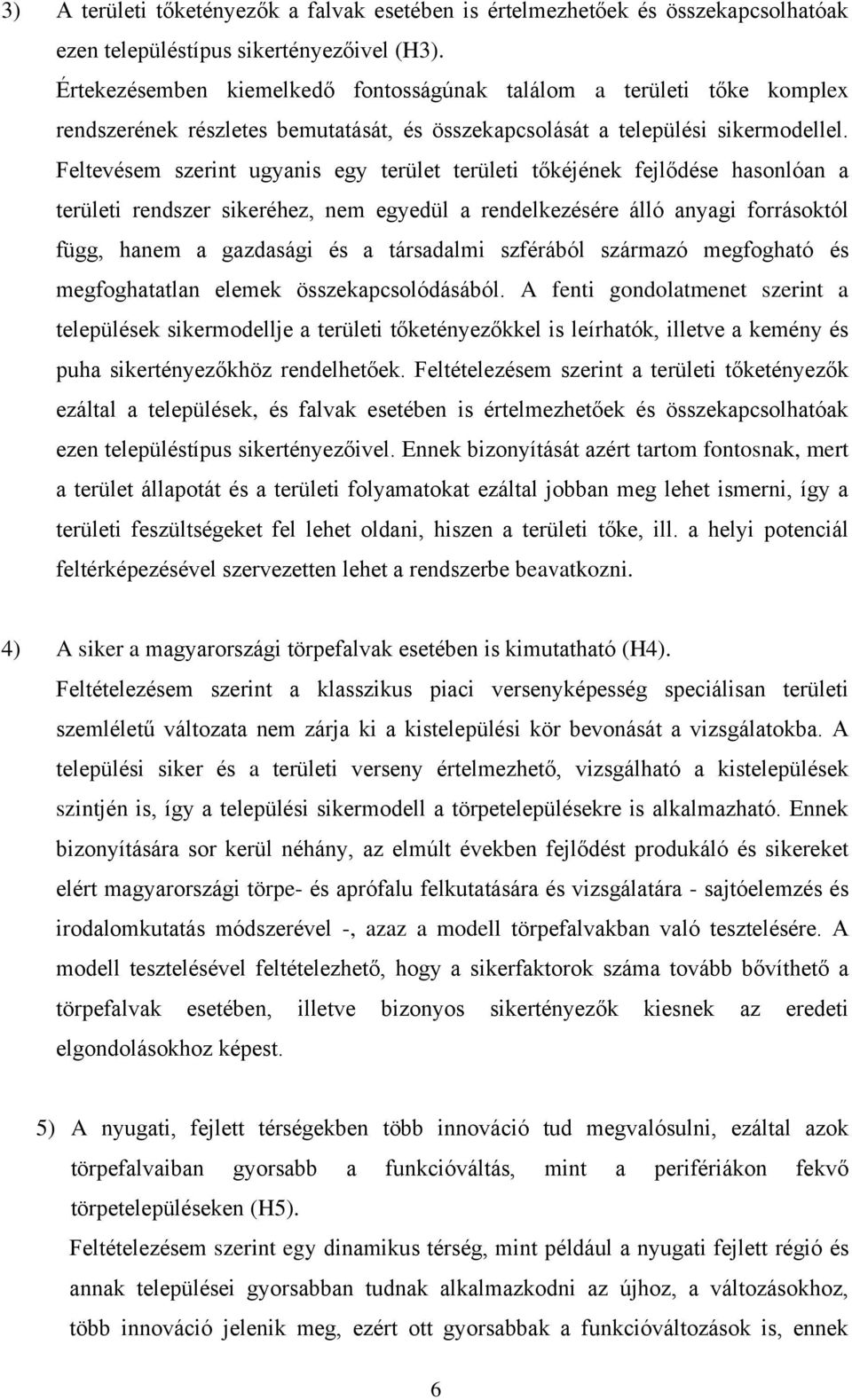 Feltevésem szerint ugyanis egy terület területi tőkéjének fejlődése hasonlóan a területi rendszer sikeréhez, nem egyedül a rendelkezésére álló anyagi forrásoktól függ, hanem a gazdasági és a