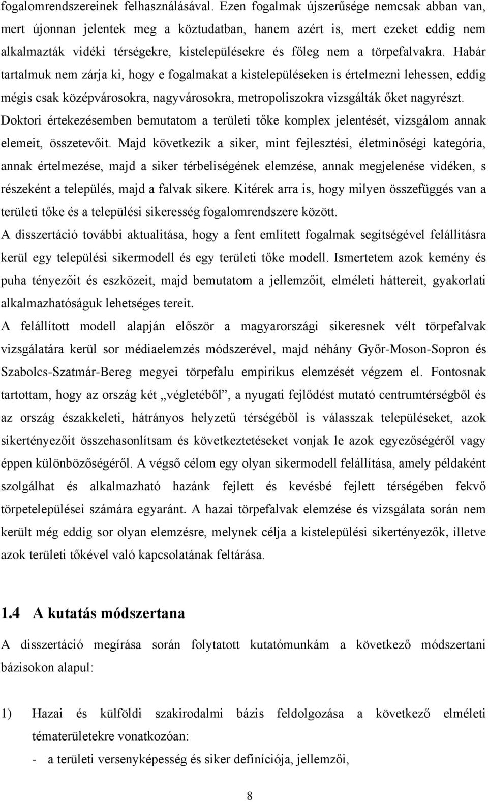 törpefalvakra. Habár tartalmuk nem zárja ki, hogy e fogalmakat a kistelepüléseken is értelmezni lehessen, eddig mégis csak középvárosokra, nagyvárosokra, metropoliszokra vizsgálták őket nagyrészt.