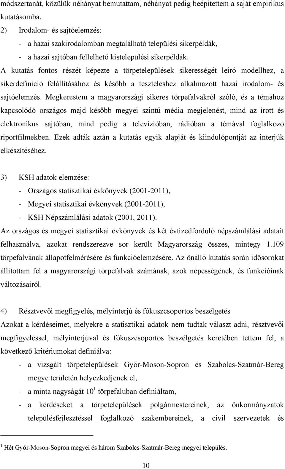 A kutatás fontos részét képezte a törpetelepülések sikerességét leíró modellhez, a sikerdefiníció felállításához és később a teszteléshez alkalmazott hazai irodalom- és sajtóelemzés.