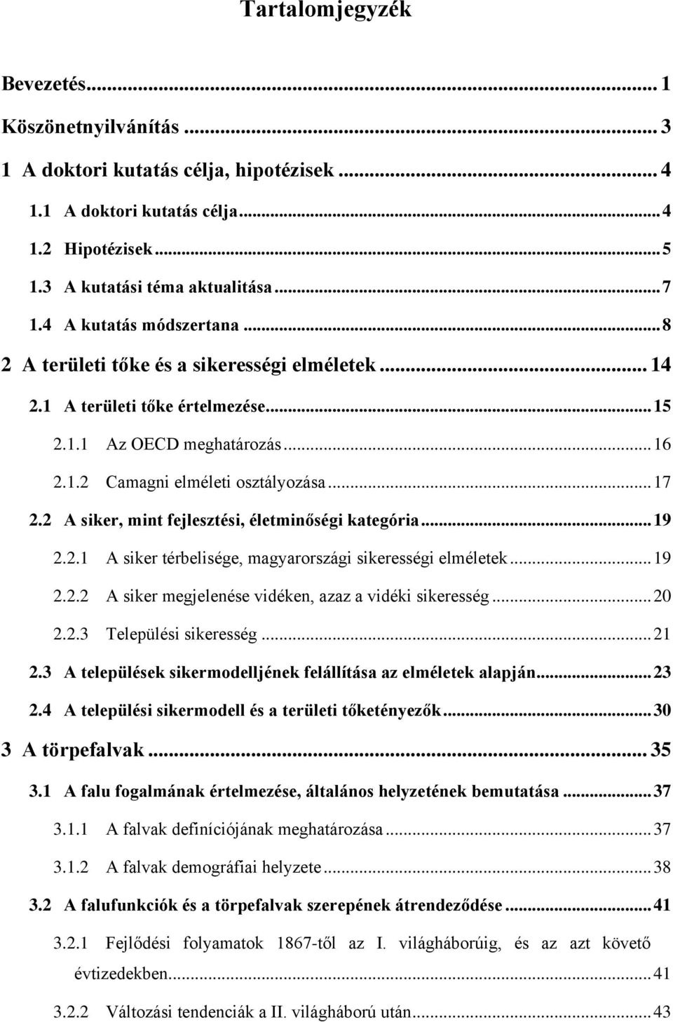 2 A siker, mint fejlesztési, életminőségi kategória... 19 2.2.1 A siker térbelisége, magyarországi sikerességi elméletek... 19 2.2.2 A siker megjelenése vidéken, azaz a vidéki sikeresség... 20 2.2.3 Települési sikeresség.