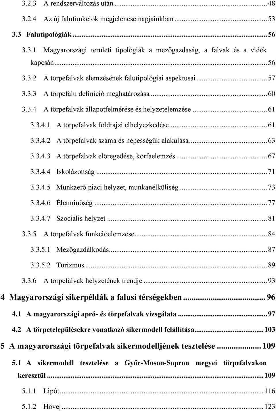 .. 61 3.3.4.2 A törpefalvak száma és népességük alakulása... 63 3.3.4.3 A törpefalvak elöregedése, korfaelemzés... 67 3.3.4.4 Iskolázottság... 71 3.3.4.5 Munkaerő piaci helyzet, munkanélküliség... 73 3.