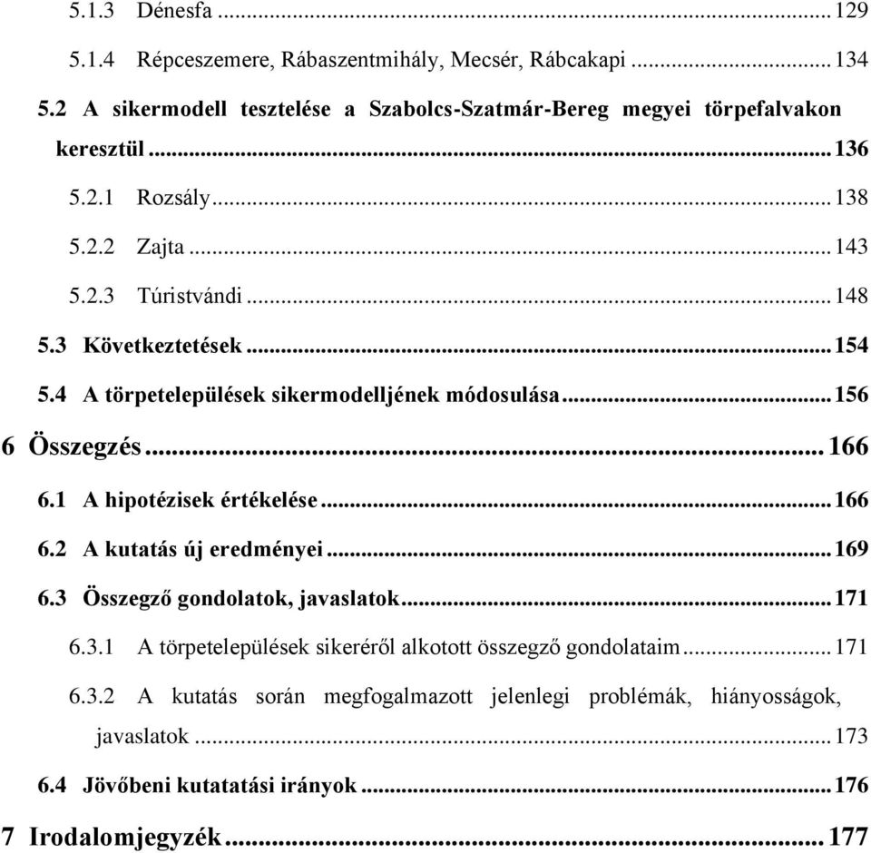 .. 166 6.1 A hipotézisek értékelése... 166 6.2 A kutatás új eredményei... 169 6.3 Összegző gondolatok, javaslatok... 171 6.3.1 A törpetelepülések sikeréről alkotott összegző gondolataim.