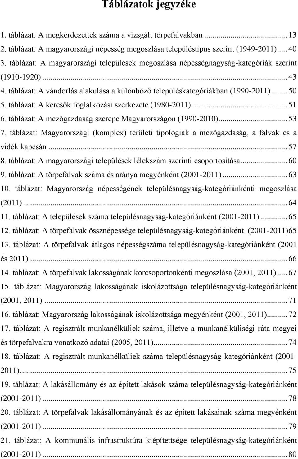 táblázat: A keresők foglalkozási szerkezete (1980-2011)... 51 6. táblázat: A mezőgazdaság szerepe Magyarországon (1990-2010)... 53 7.