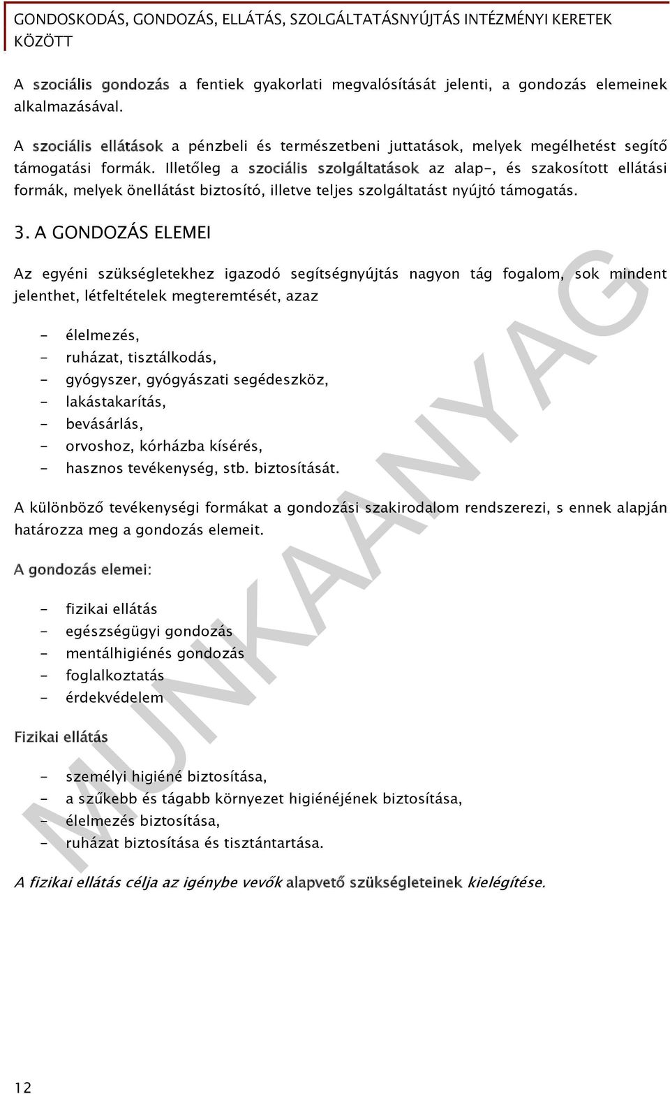 Illetőleg a szociális szolgáltatások az alap-, és szakosított ellátási formák, melyek önellátást biztosító, illetve teljes szolgáltatást nyújtó támogatás. 3.