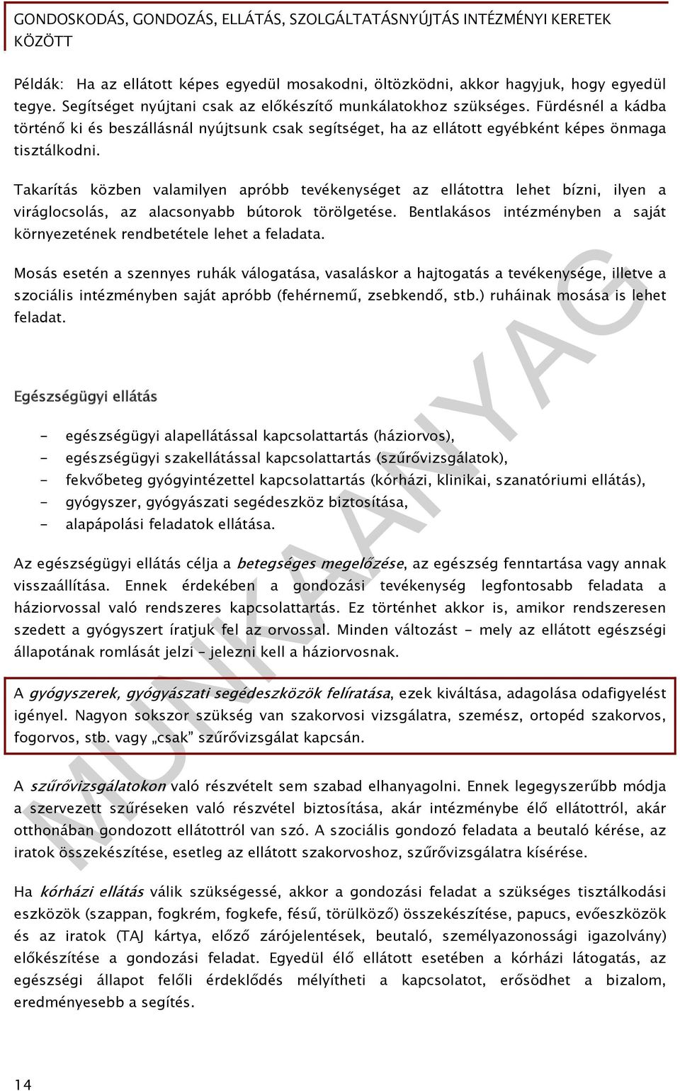 Takarítás közben valamilyen apróbb tevékenységet az ellátottra lehet bízni, ilyen a viráglocsolás, az alacsonyabb bútorok törölgetése.