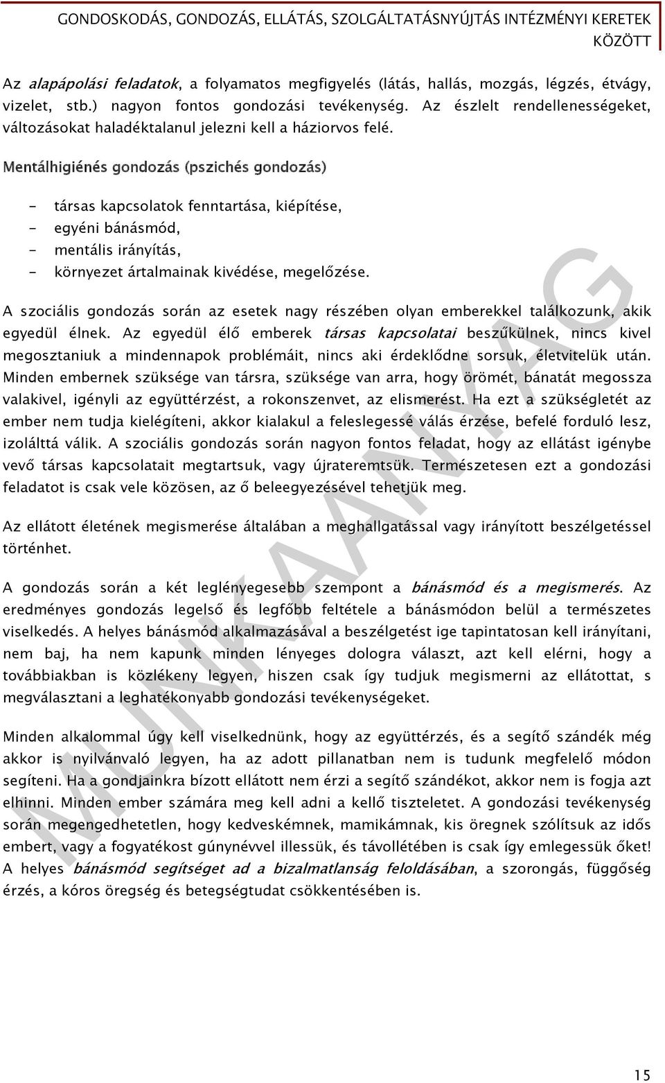 Mentálhigiénés gondozás (pszichés gondozás) - társas kapcsolatok fenntartása, kiépítése, - egyéni bánásmód, - mentális irányítás, - környezet ártalmainak kivédése, megelőzése.