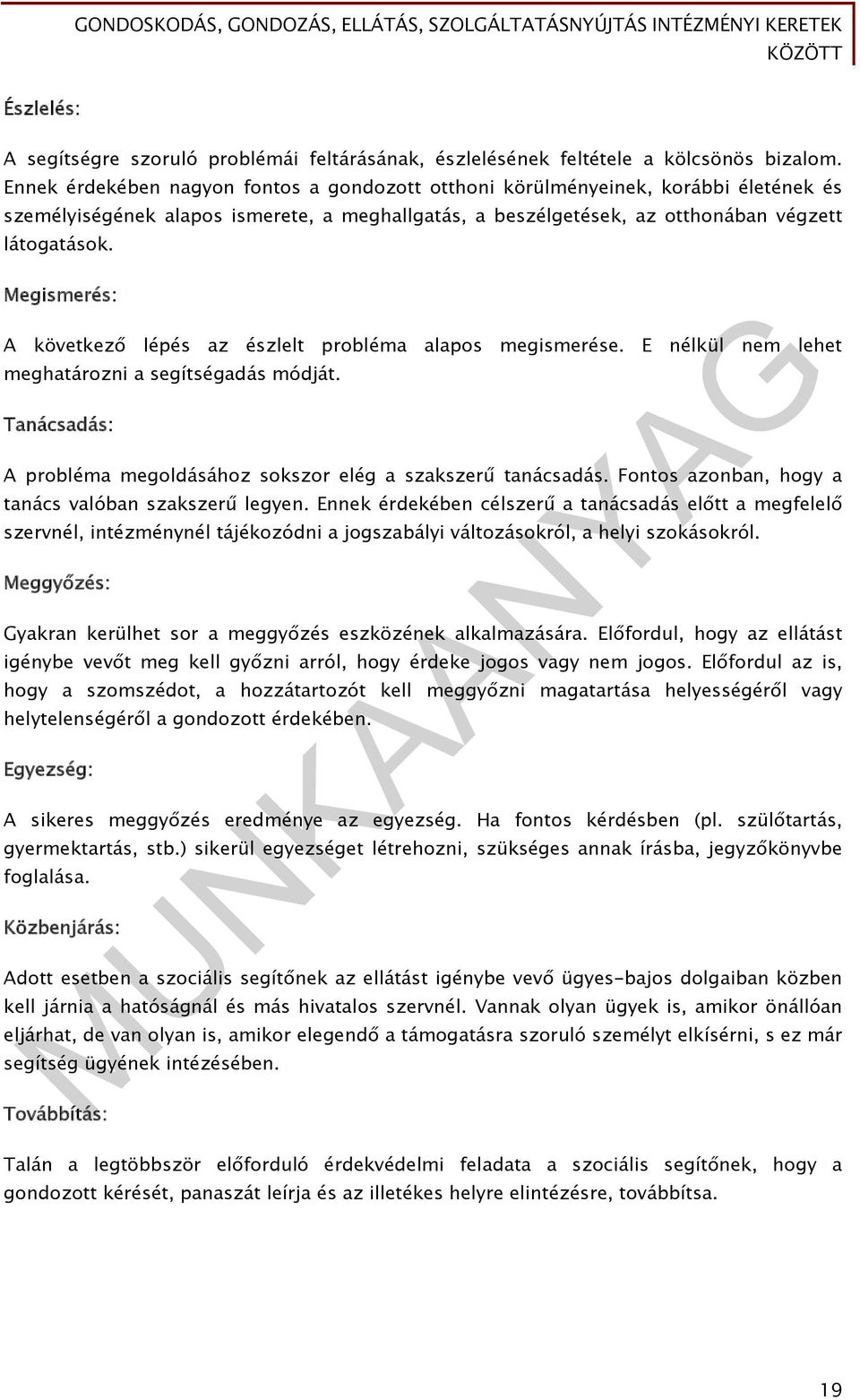 Megismerés: A következő lépés az észlelt probléma alapos megismerése. E nélkül nem lehet meghatározni a segítségadás módját. Tanácsadás: A probléma megoldásához sokszor elég a szakszerű tanácsadás.