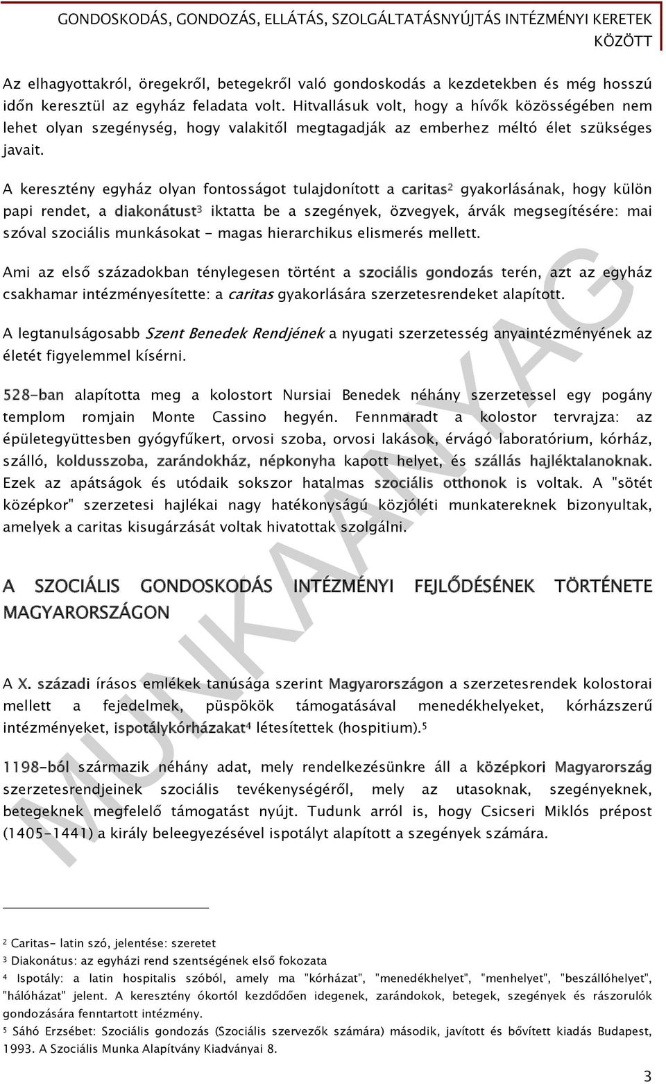 A keresztény egyház olyan fontosságot tulajdonított a caritas 2 gyakorlásának, hogy külön papi rendet, a diakonátust 3 iktatta be a szegények, özvegyek, árvák megsegítésére: mai szóval szociális