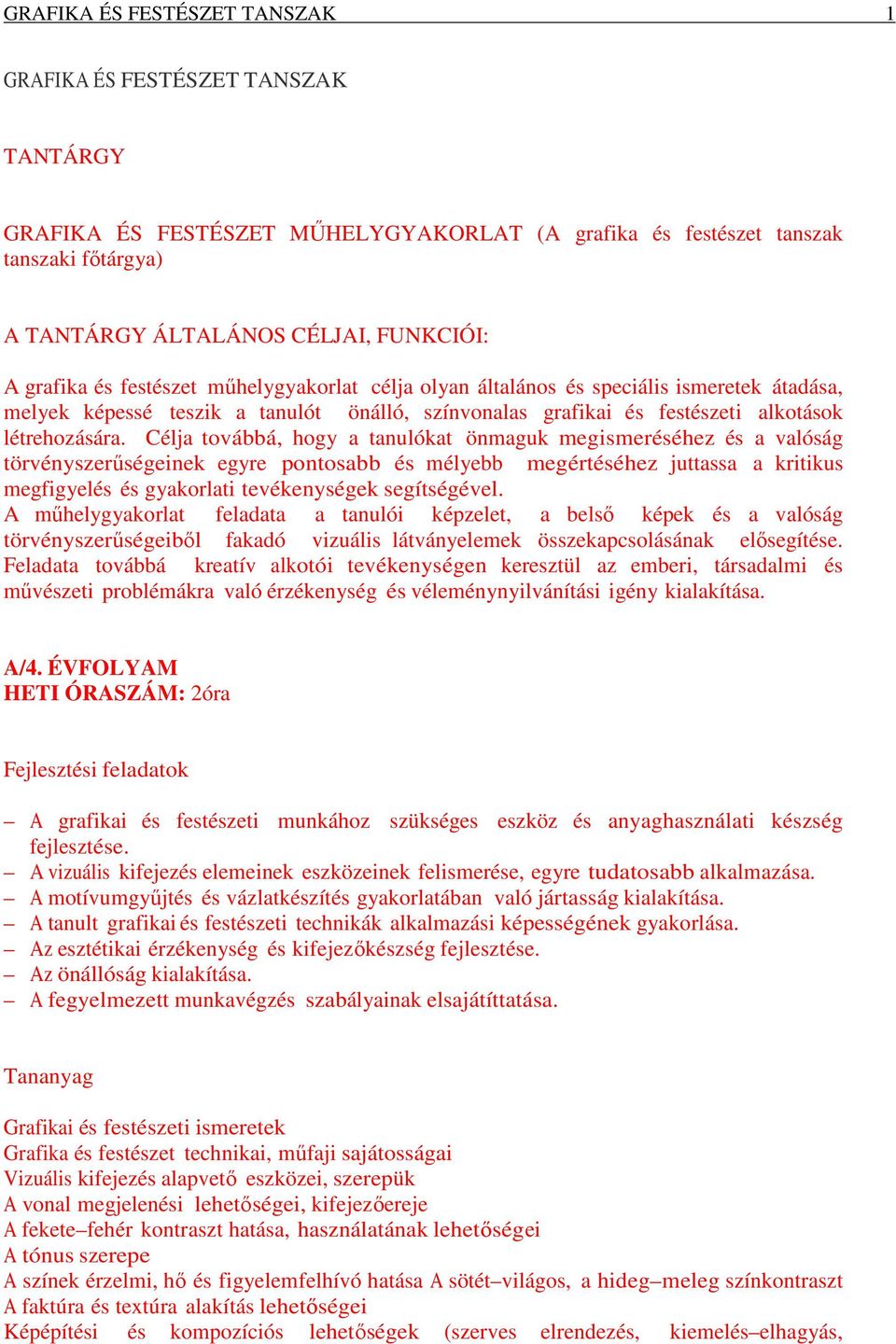 Célja továbbá, hogy a tanulókat önmaguk megismeréséhez és a valóság törvényszerűségeinek egyre pontosabb és mélyebb megértéséhez juttassa a kritikus megfigyelés és gyakorlati tevékenységek