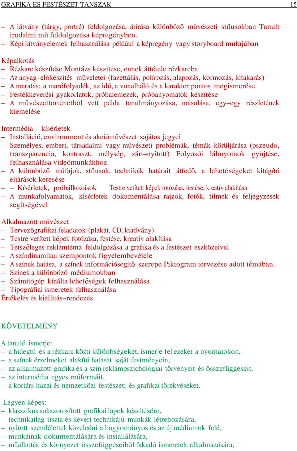 polírozás, alapozás, kormozás, kitakarás) A maratás; a marófolyadék, az idő, a vonalháló és a karakter pontos megismerése Festékkeverési gyakorlatok, próbalemezek, próbanyomatok készítése A