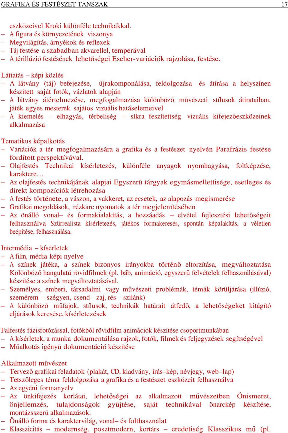 Láttatás képi közlés A látvány (táj) befejezése, újrakomponálása, feldolgozása és átírása a helyszínen készített saját fotók, vázlatok alapján A látvány átértelmezése, megfogalmazása különböző