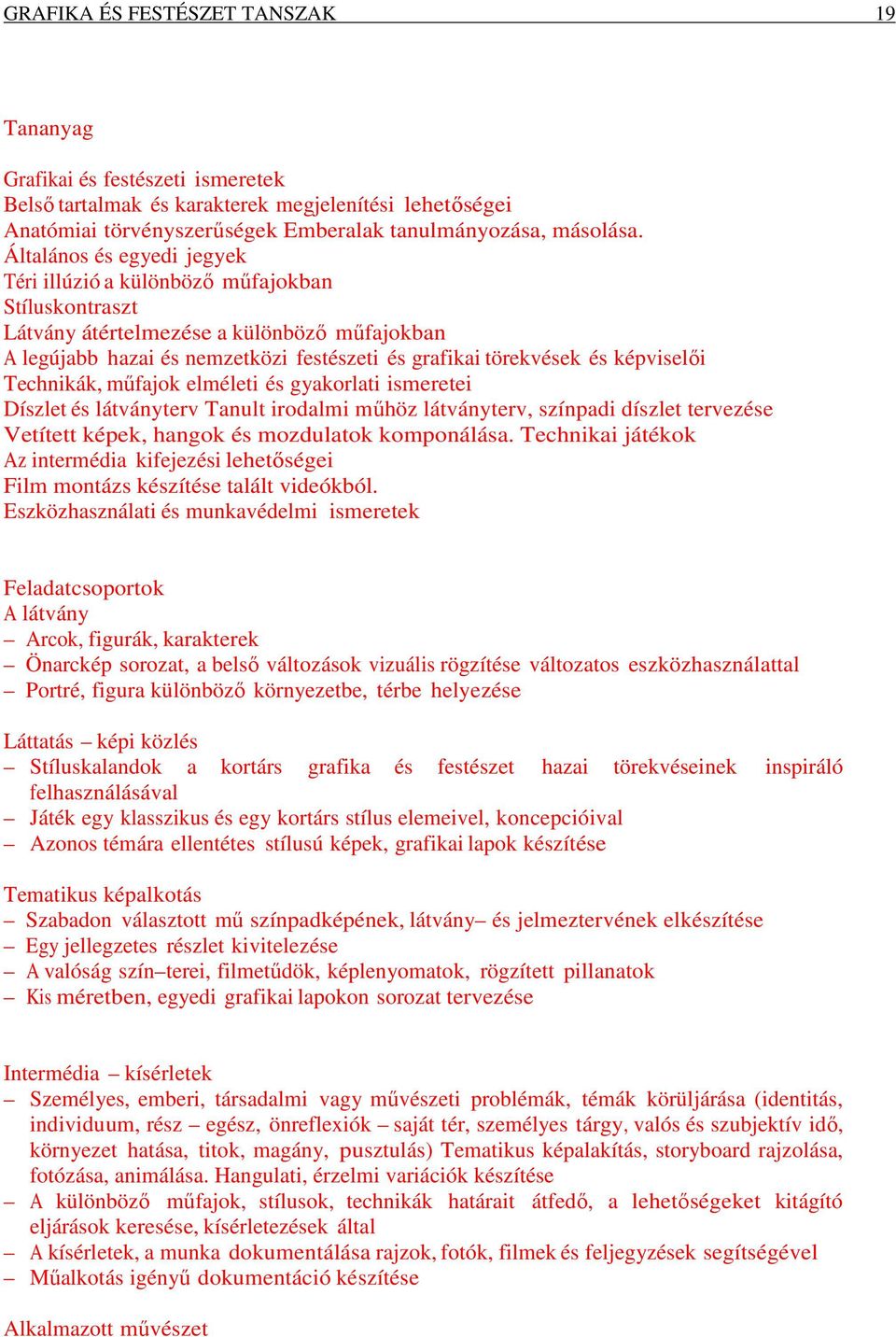 képviselői Technikák, műfajok elméleti és gyakorlati ismeretei Díszlet és látványterv Tanult irodalmi műhöz látványterv, színpadi díszlet tervezése Vetített képek, hangok és mozdulatok komponálása.