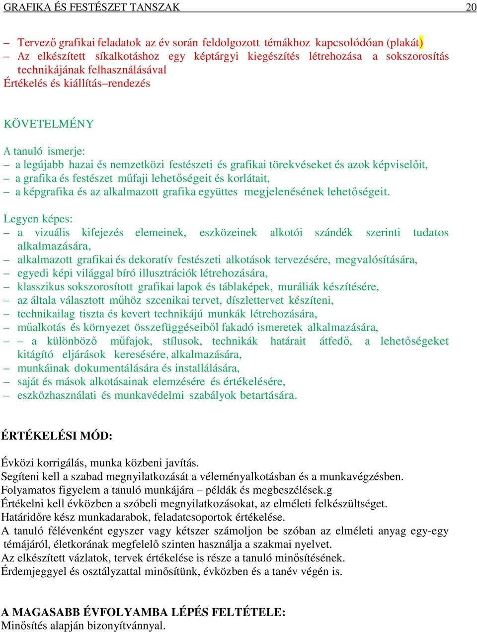 festészet műfaji lehetőségeit és korlátait, a képgrafika és az alkalmazott grafika együttes megjelenésének lehetőségeit.