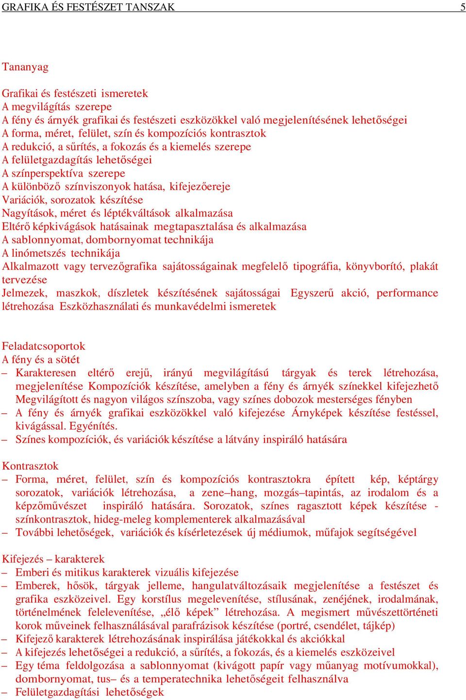 kifejezőereje Variációk, sorozatok készítése Nagyítások, méret és léptékváltások alkalmazása Eltérő képkivágások hatásainak megtapasztalása és alkalmazása A sablonnyomat, dombornyomat technikája A