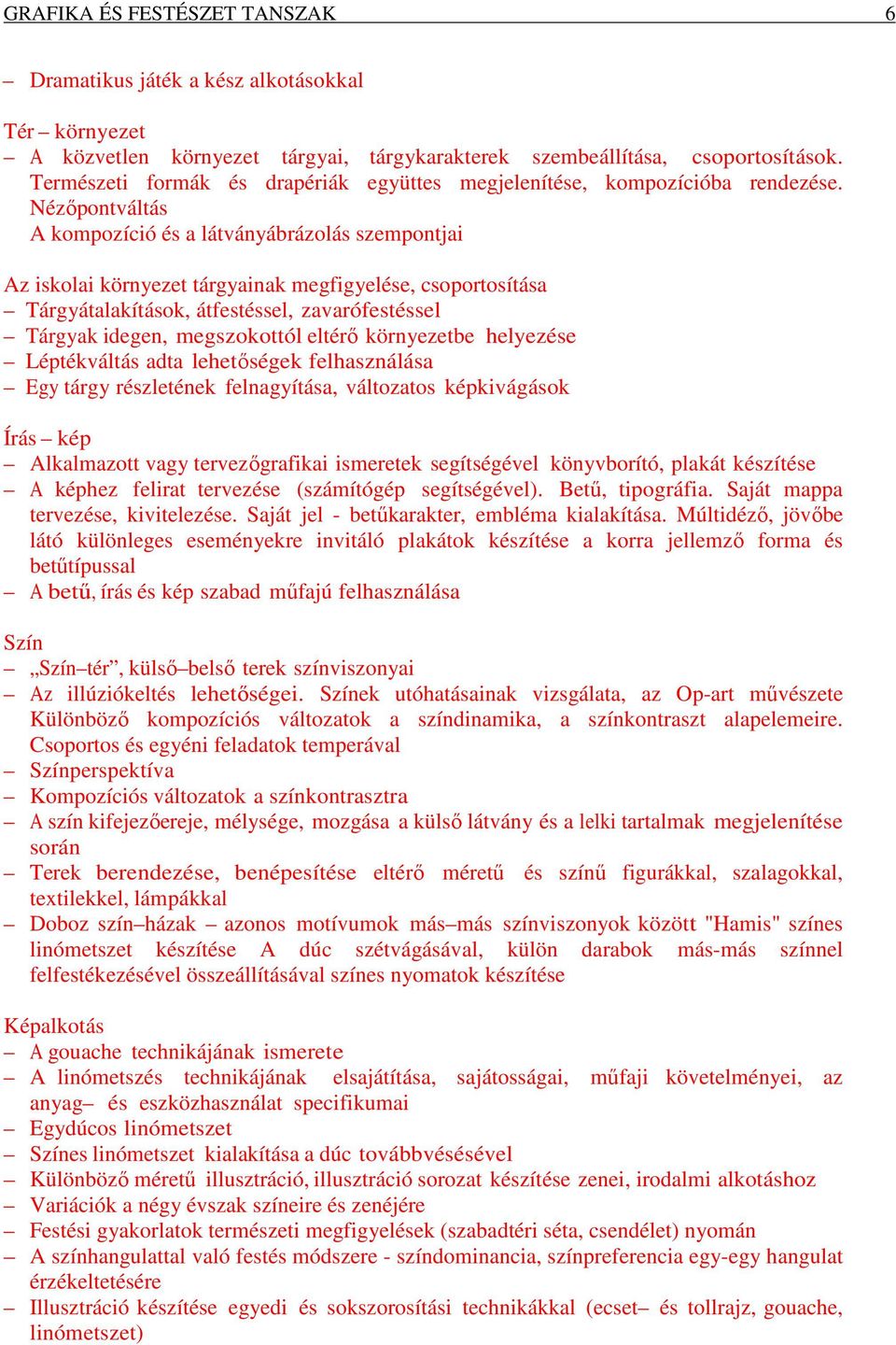 Nézőpontváltás A kompozíció és a látványábrázolás szempontjai Az iskolai környezet tárgyainak megfigyelése, csoportosítása Tárgyátalakítások, átfestéssel, zavarófestéssel Tárgyak idegen, megszokottól