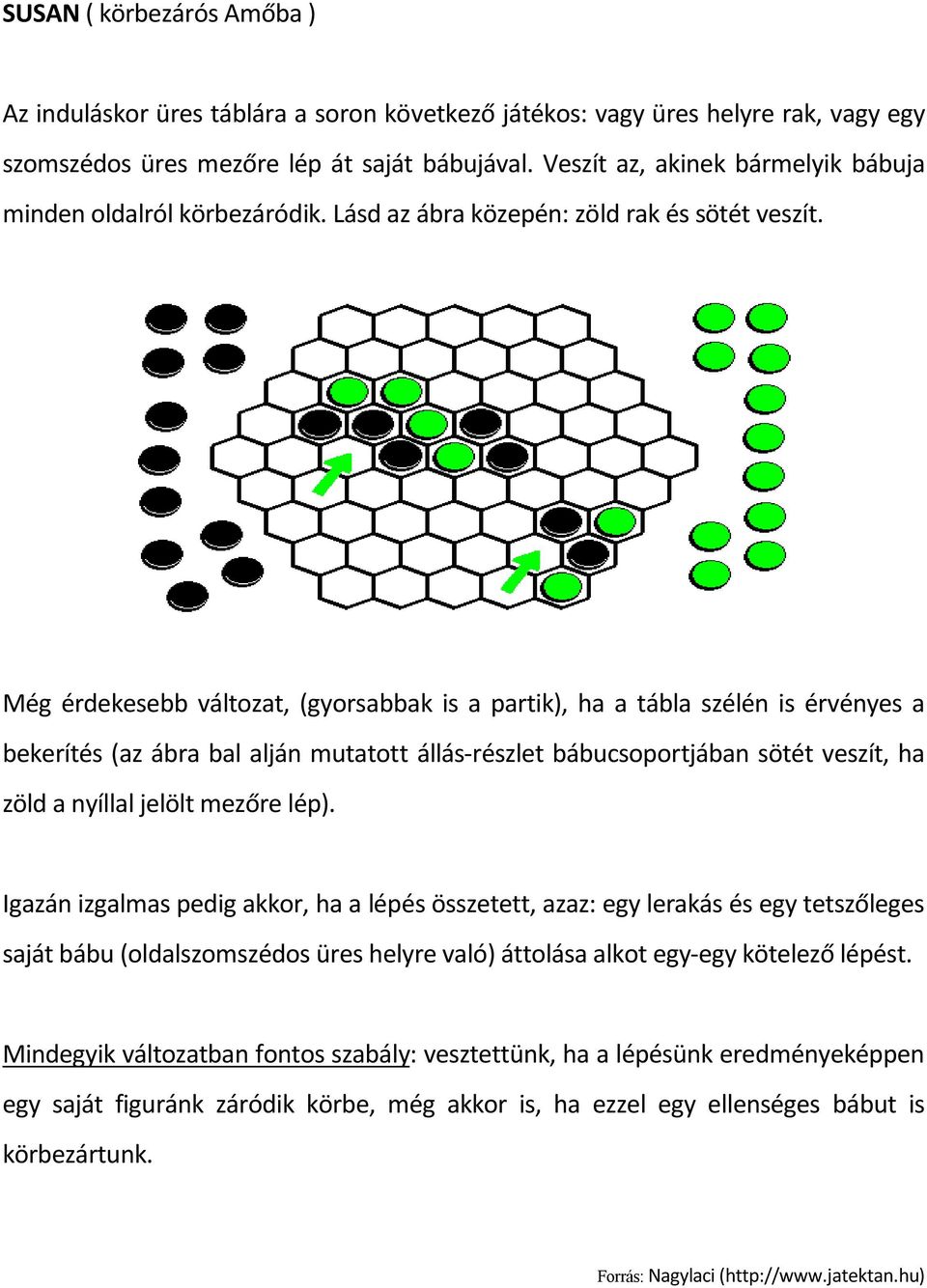 Még érdekesebb változat, (gyorsabbak is a partik), ha a tábla szélén is érvényes a bekerítés (az ábra bal alján mutatott állás-részlet bábucsoportjában sötét veszít, ha zöld a nyíllal jelölt mezőre