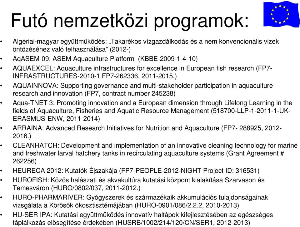 ) AQUAINNOVA: Supporting governance and multi-stakeholder participation in aquaculture research and innovation (FP7, contract number 245238) Aqua-TNET 3: Promoting innovation and a European dimension