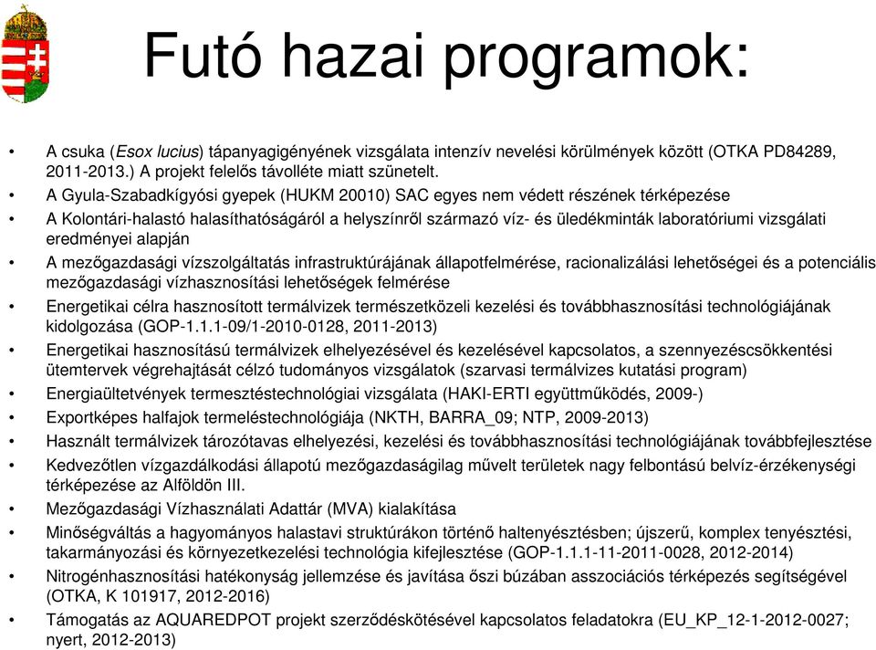 eredményei alapján A mezőgazdasági vízszolgáltatás infrastruktúrájának állapotfelmérése, racionalizálási lehetőségei és a potenciális mezőgazdasági vízhasznosítási lehetőségek felmérése Energetikai