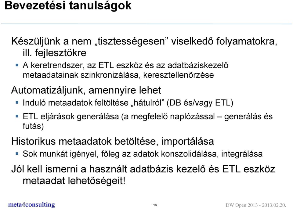 lehet Induló metaadatok feltöltése hátulról (DB és/vagy ETL) ETL eljárások generálása (a megfelelő naplózással generálás és futás) Historikus