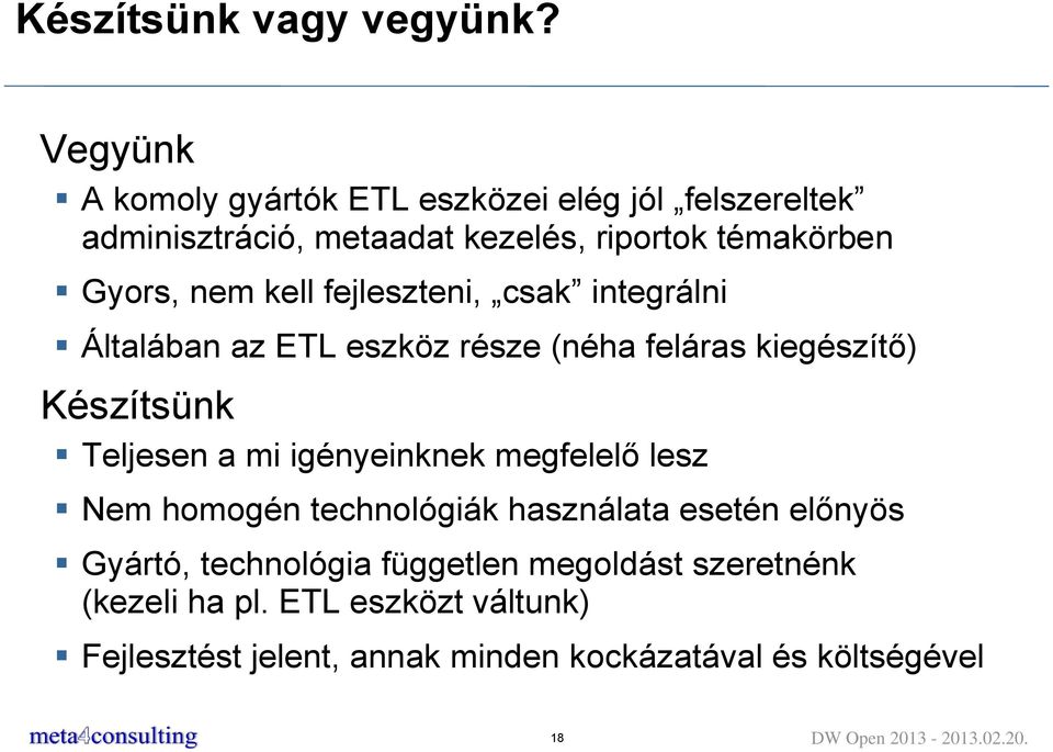 fejleszteni, csak integrálni Általában az ETL eszköz része (néha feláras kiegészítő) Készítsünk Teljesen a mi igényeinknek