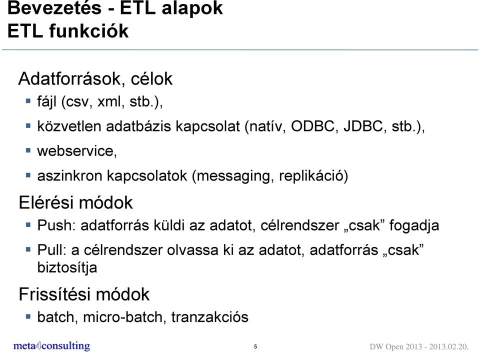 ), webservice, aszinkron kapcsolatok (messaging, replikáció) Elérési módok Push: adatforrás küldi az