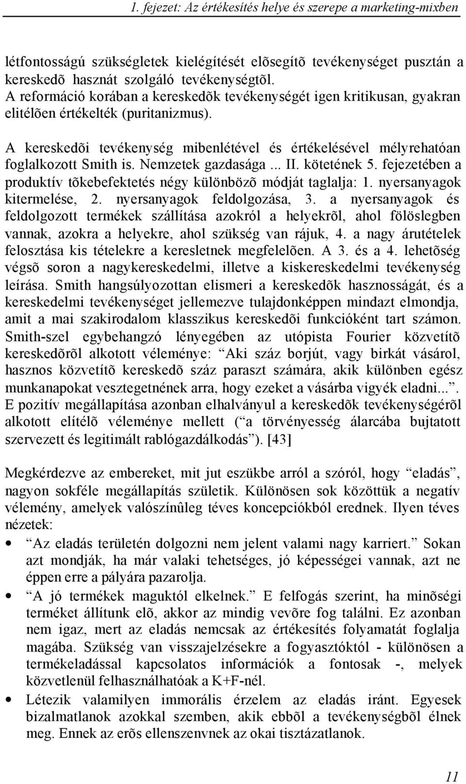 Nemzetek gazdasága... II. kötetének 5. fejezetében a produktív tõkebefektetés négy különbözõ módját taglalja: 1. nyersanyagok kitermelése, 2. nyersanyagok feldolgozása, 3.