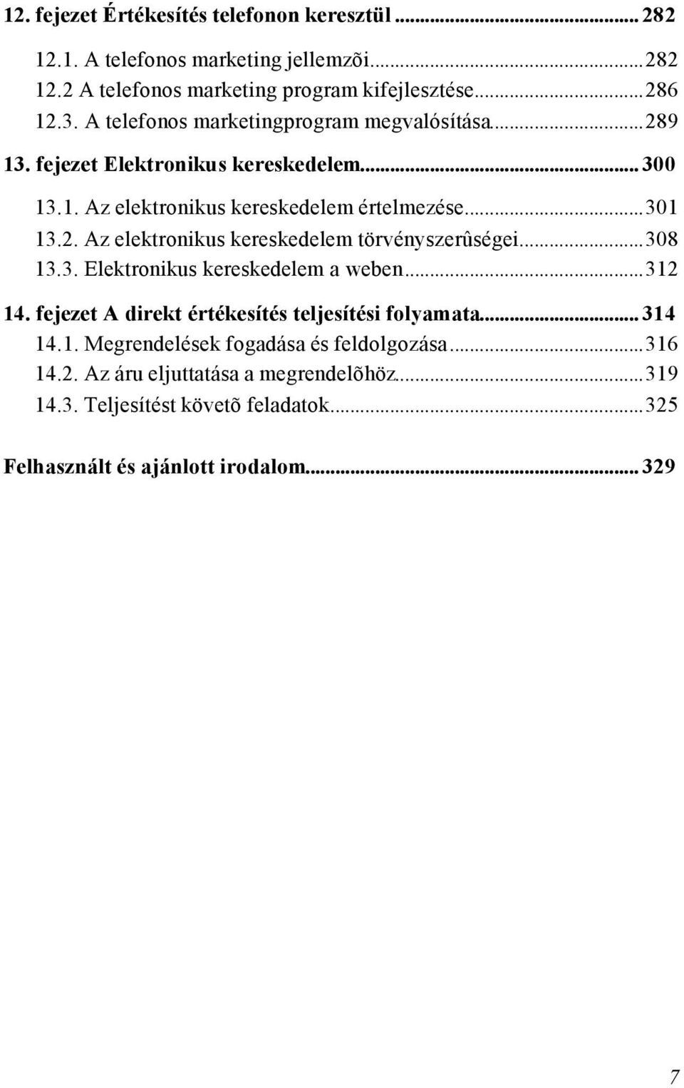 ..308 13.3. Elektronikus kereskedelem a weben...312 14. fejezet A direkt értékesítés teljesítési folyamata... 314 14.1. Megrendelések fogadása és feldolgozása.