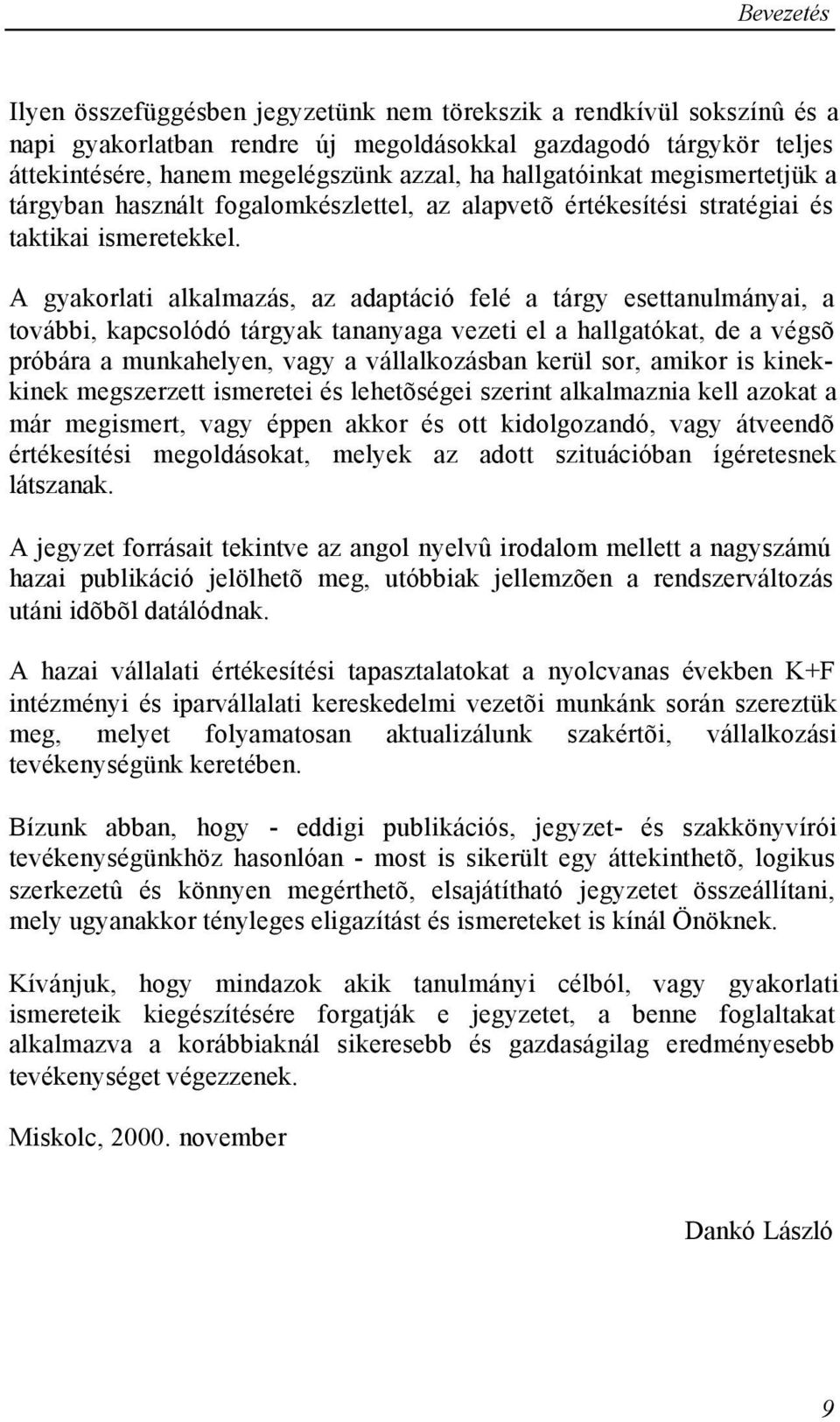 A gyakorlati alkalmazás, az adaptáció felé a tárgy esettanulmányai, a további, kapcsolódó tárgyak tananyaga vezeti el a hallgatókat, de a végsõ próbára a munkahelyen, vagy a vállalkozásban kerül sor,