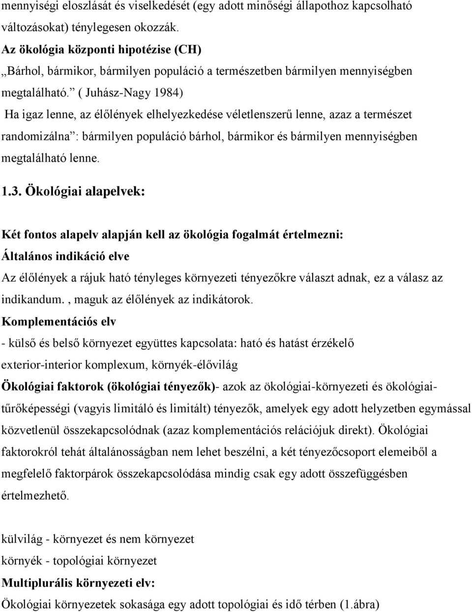 ( Juhász-Nagy 1984) Ha igaz lenne, az élőlények elhelyezkedése véletlenszerű lenne, azaz a természet randomizálna : bármilyen populáció bárhol, bármikor és bármilyen mennyiségben megtalálható lenne.