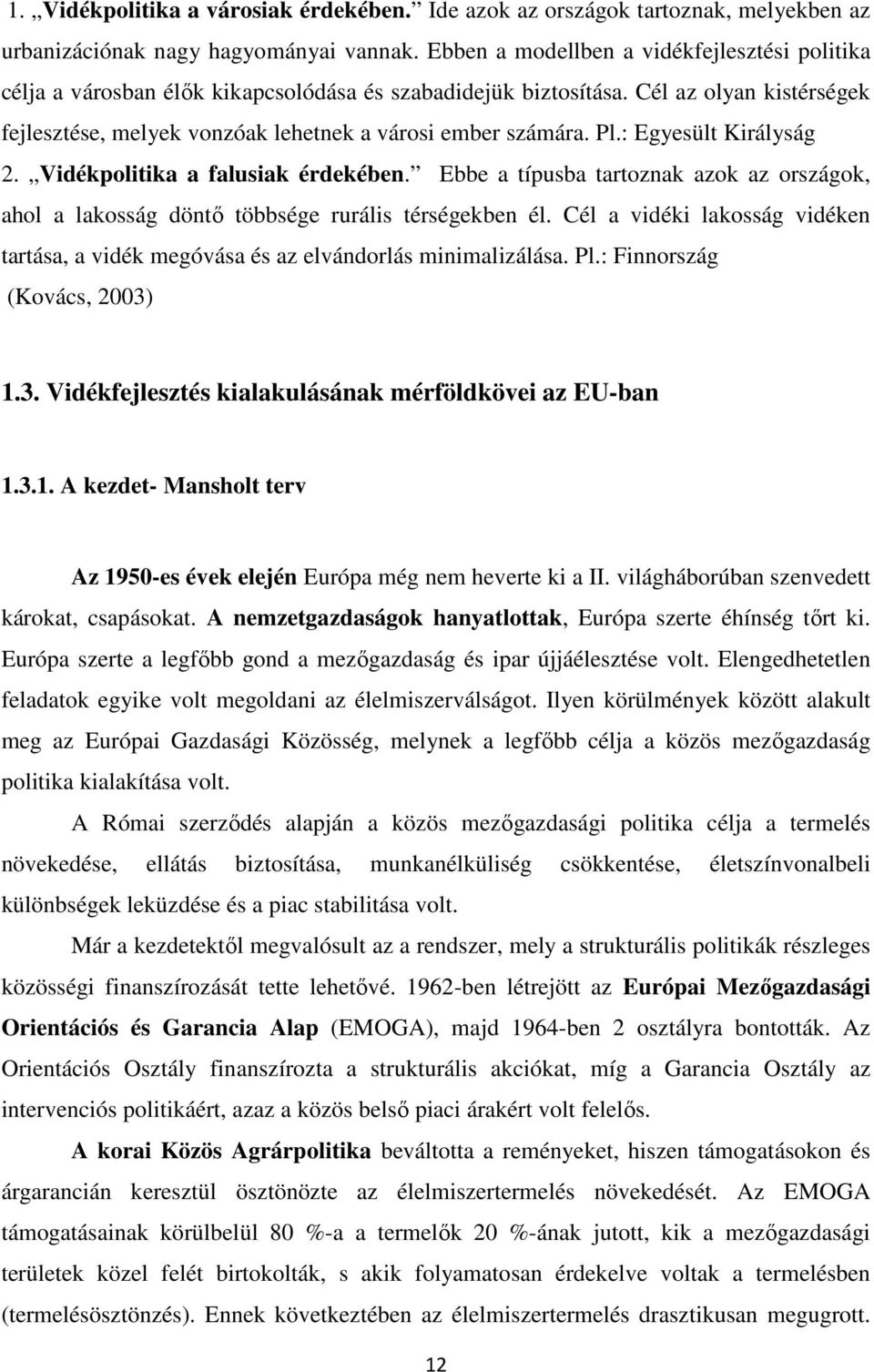 Pl.: Egyesült Királyság 2. Vidékpolitika a falusiak érdekében. Ebbe a típusba tartoznak azok az országok, ahol a lakosság döntő többsége rurális térségekben él.