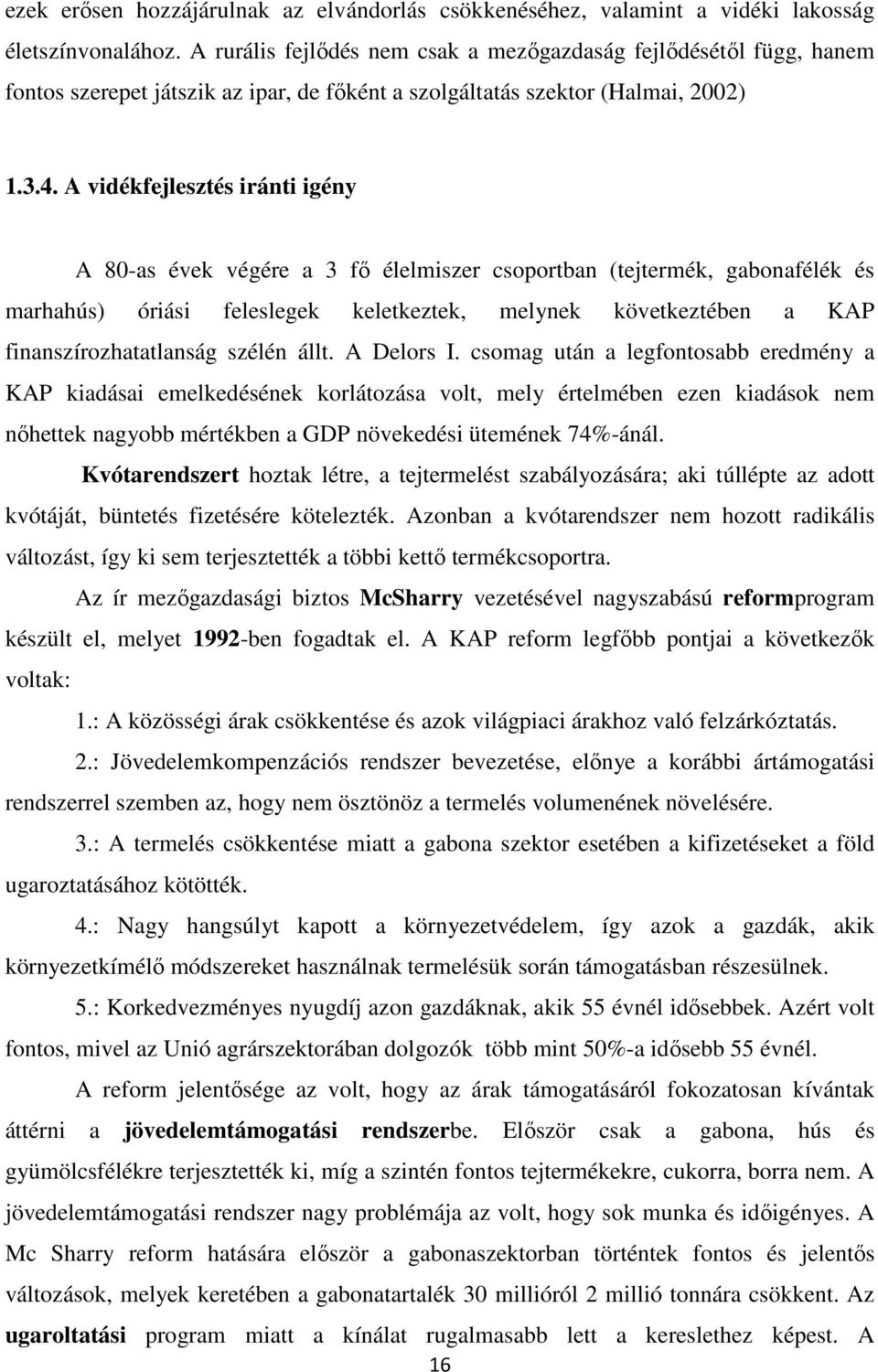 A vidékfejlesztés iránti igény A 80-as évek végére a 3 fő élelmiszer csoportban (tejtermék, gabonafélék és marhahús) óriási feleslegek keletkeztek, melynek következtében a KAP finanszírozhatatlanság