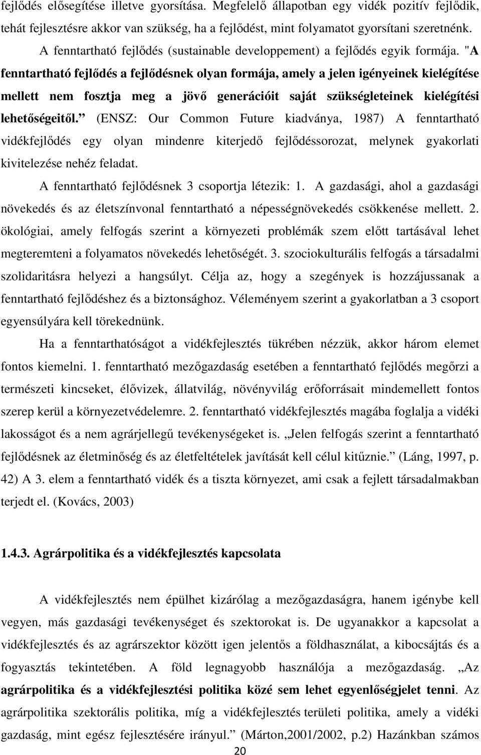 "A fenntartható fejlődés a fejlődésnek olyan formája, amely a jelen igényeinek kielégítése mellett nem fosztja meg a jövő generációit saját szükségleteinek kielégítési lehetőségeitől.