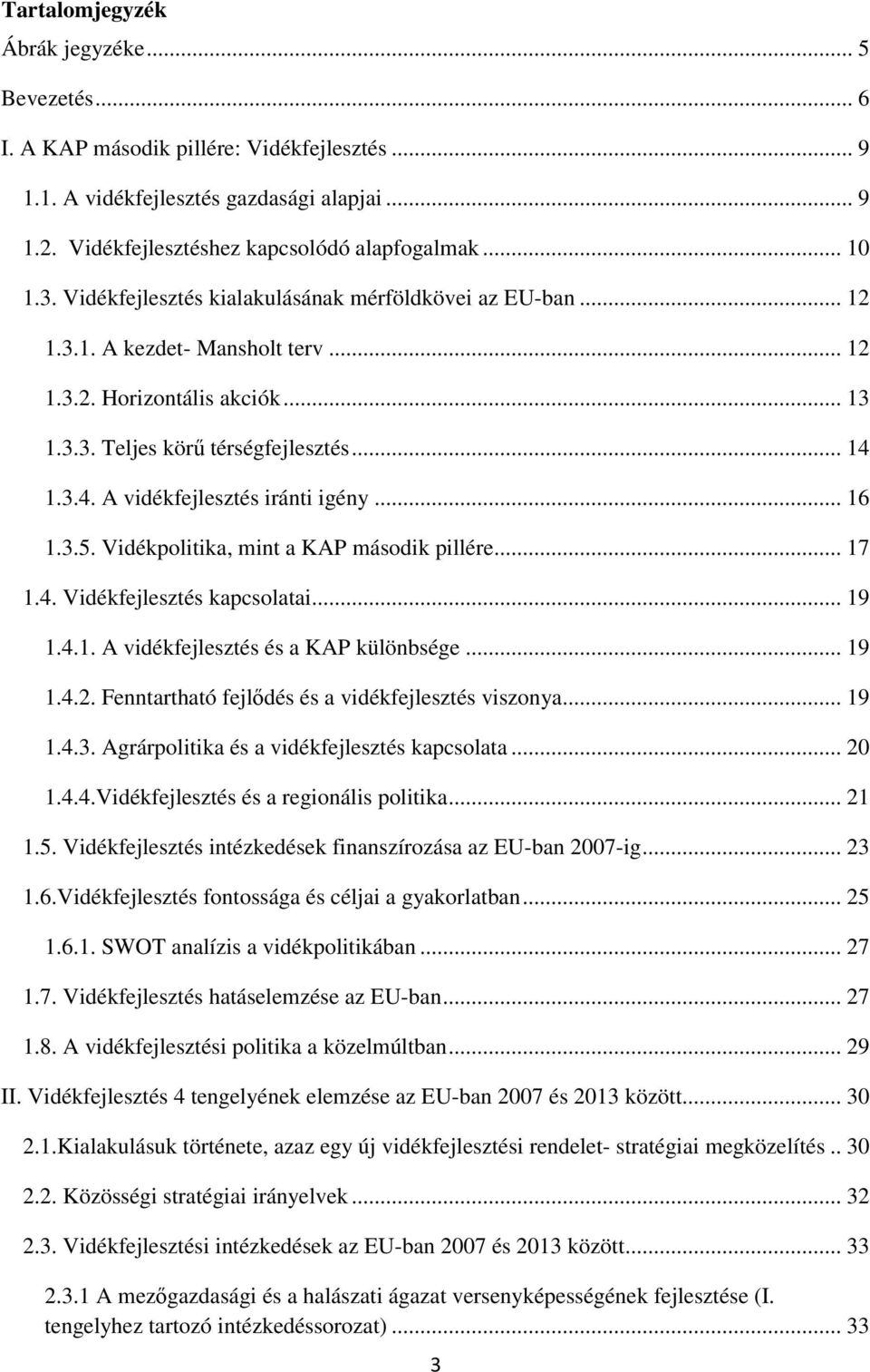 1.3.4. A vidékfejlesztés iránti igény... 16 1.3.5. Vidékpolitika, mint a KAP második pillére... 17 1.4. Vidékfejlesztés kapcsolatai... 19 1.4.1. A vidékfejlesztés és a KAP különbsége... 19 1.4.2.