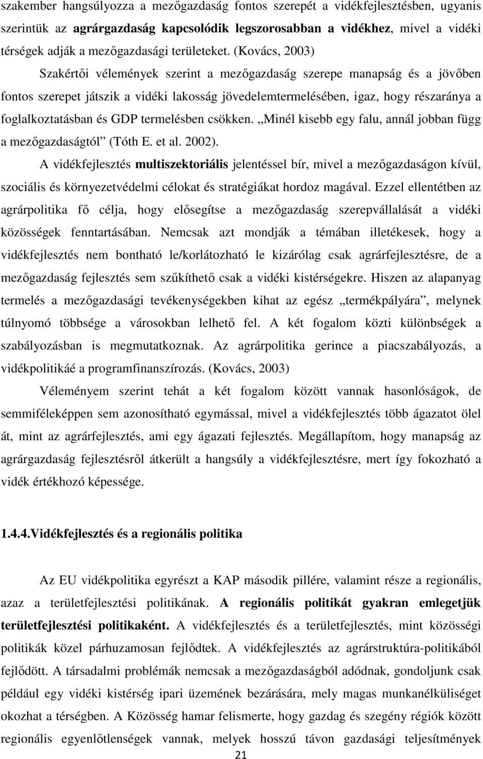 (Kovács, 2003) Szakértői vélemények szerint a mezőgazdaság szerepe manapság és a jövőben fontos szerepet játszik a vidéki lakosság jövedelemtermelésében, igaz, hogy részaránya a foglalkoztatásban és