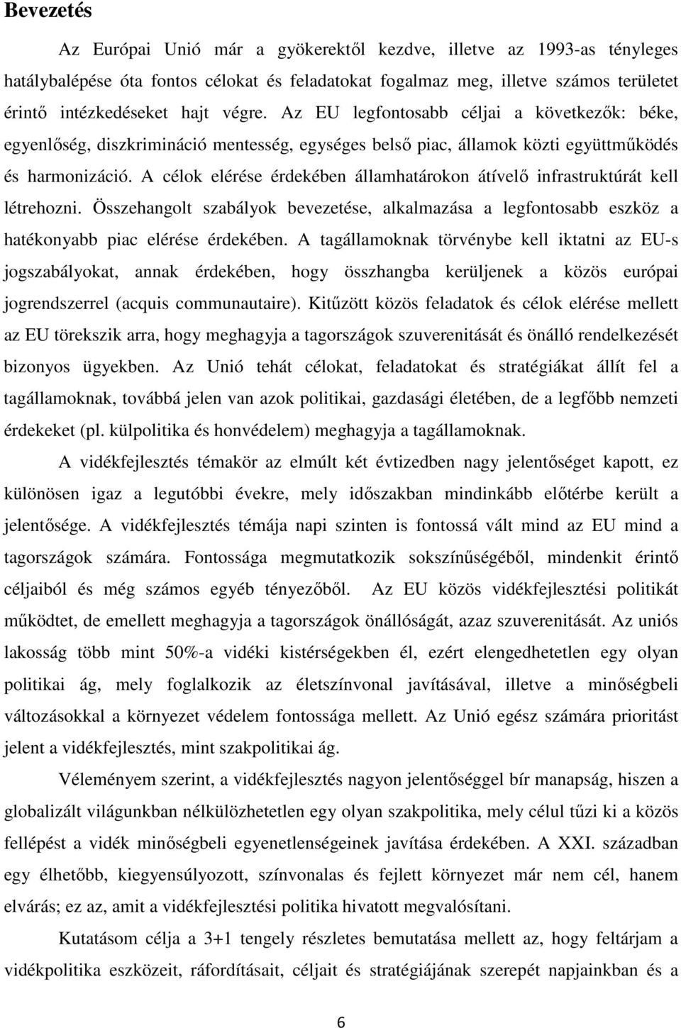 A célok elérése érdekében államhatárokon átívelő infrastruktúrát kell létrehozni. Összehangolt szabályok bevezetése, alkalmazása a legfontosabb eszköz a hatékonyabb piac elérése érdekében.