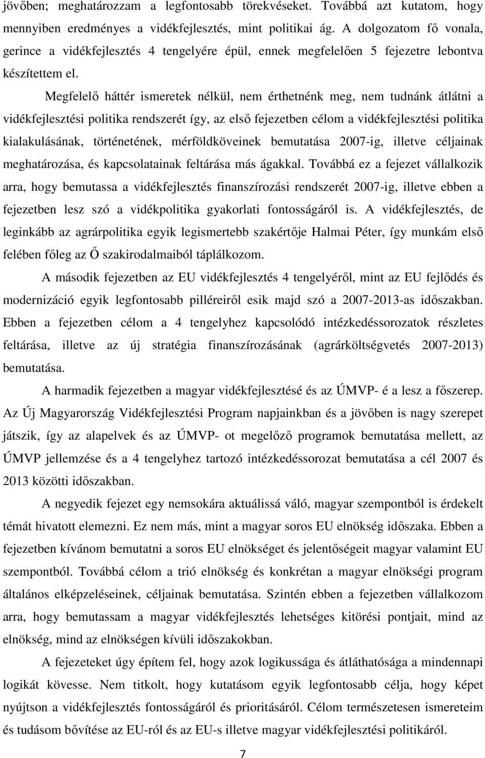 Megfelelő háttér ismeretek nélkül, nem érthetnénk meg, nem tudnánk átlátni a vidékfejlesztési politika rendszerét így, az első fejezetben célom a vidékfejlesztési politika kialakulásának,