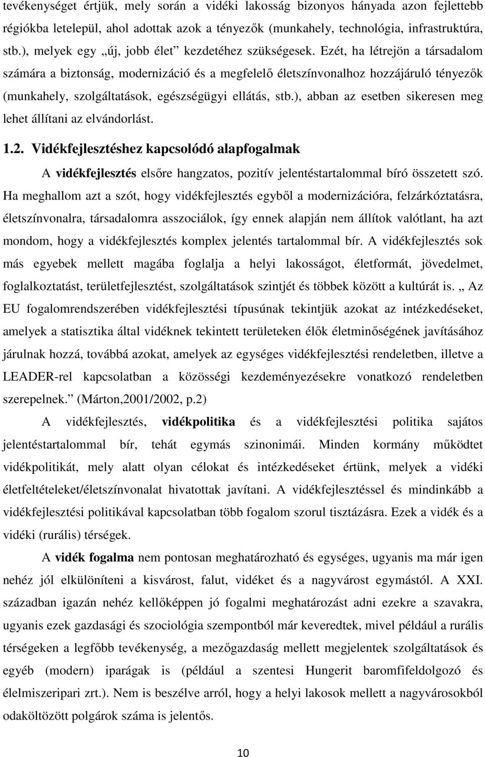 Ezét, ha létrejön a társadalom számára a biztonság, modernizáció és a megfelelő életszínvonalhoz hozzájáruló tényezők (munkahely, szolgáltatások, egészségügyi ellátás, stb.