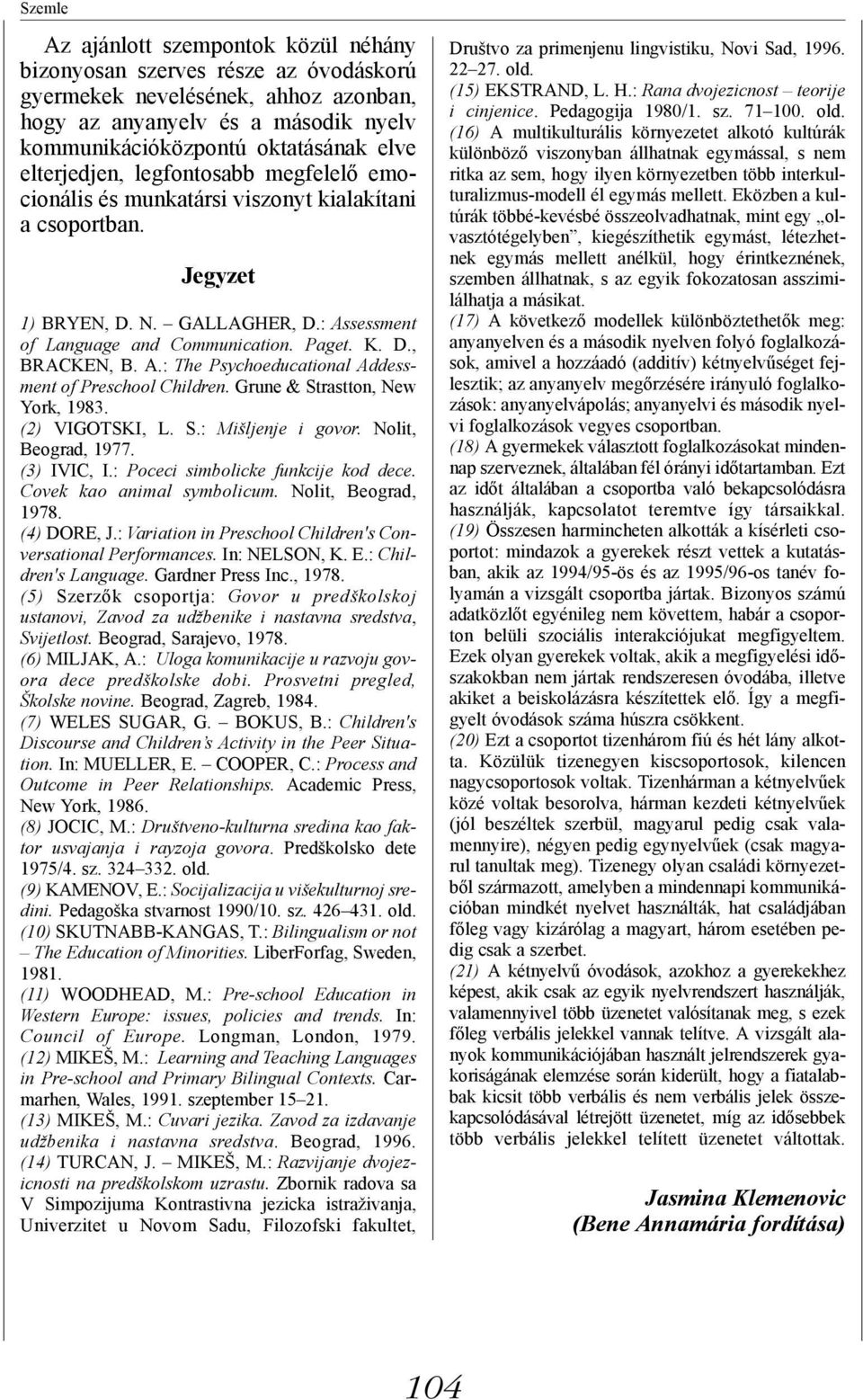 A.: The Psychoeducational Addessment of Preschool Children. Grune & Strastton, New York, 1983. (2) VIGOTSKI, L. S.: Mišljenje i govor. Nolit, Beograd, 1977. (3) IVIC, I.