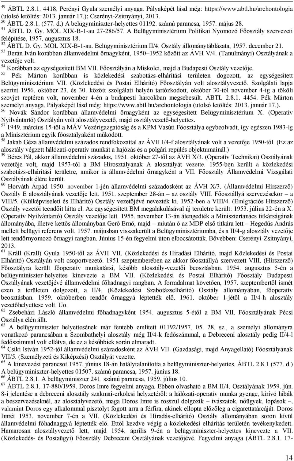 augusztus 18. 52 ÁBTL D. Gy. MOL XIX-B-1-au. Belügyminisztérium II/4. Osztály állománytáblázata, 1957. december 21. 53 Berán Iván korábban államvédelmi őrnagyként, 1950 1952 között az ÁVH V/4.