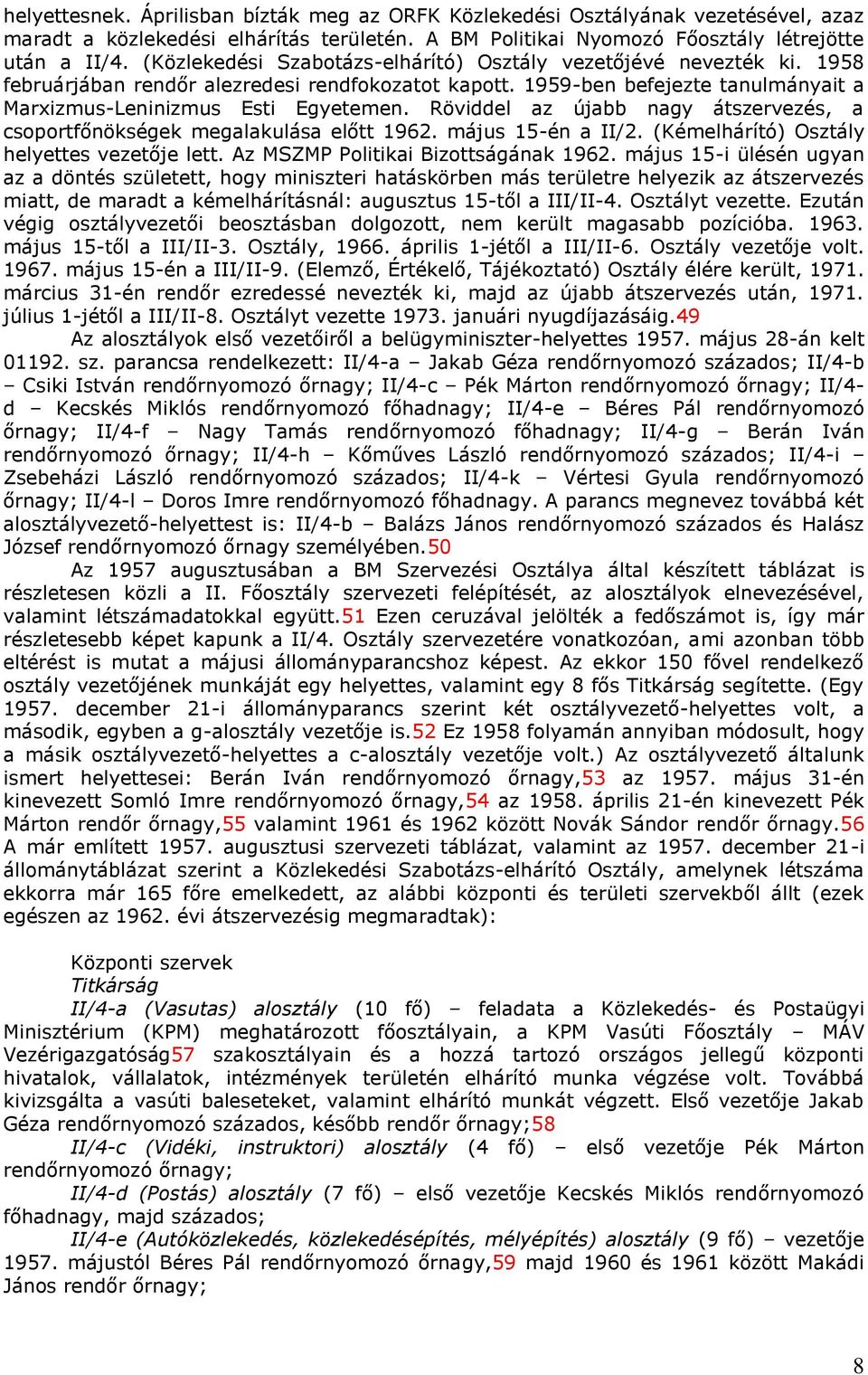 Röviddel az újabb nagy átszervezés, a csoportfőnökségek megalakulása előtt 1962. május 15-én a II/2. (Kémelhárító) Osztály helyettes vezetője lett. Az MSZMP Politikai Bizottságának 1962.