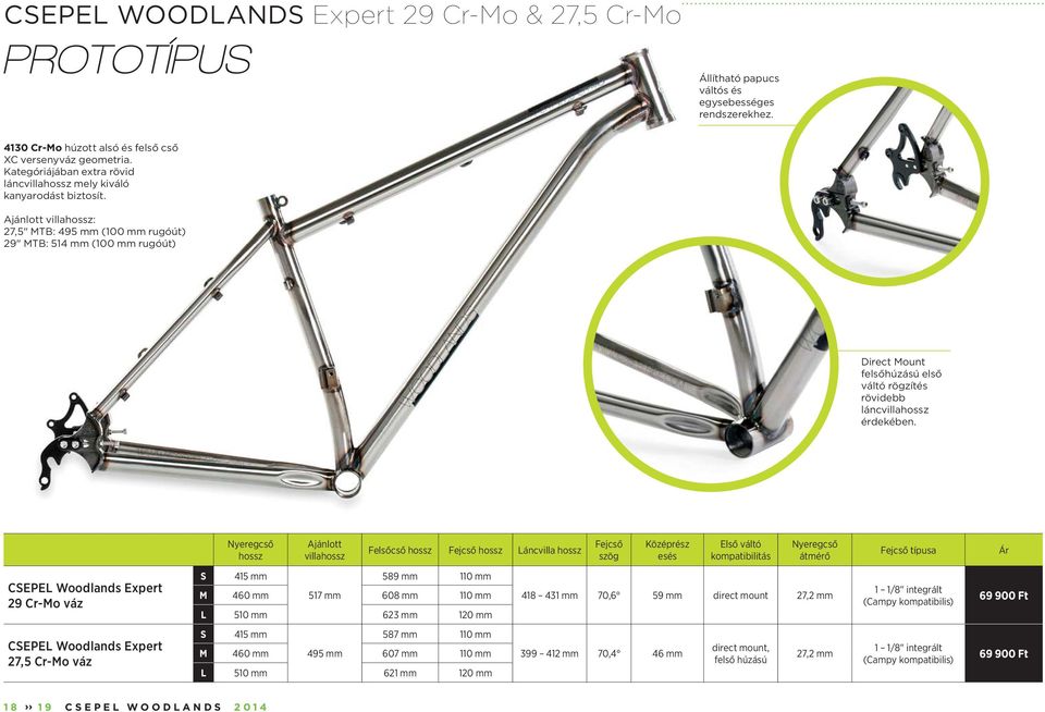 Ajánlott villa: 27,5" MTB: 495 mm (100 mm rugóút) 29" MTB: 514 mm (100 mm rugóút) Direct Mount felsőhúzású első váltó rögzítés rövidebb láncvilla érdekében.