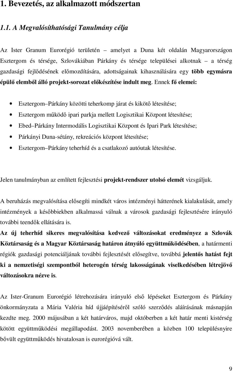 Ennek fő elemei: Esztergom Párkány közötti teherkomp járat és kikötő létesítése; Esztergom működő ipari parkja mellett Logisztikai Központ létesítése; Ebed Párkány Intermodális Logisztikai Központ és